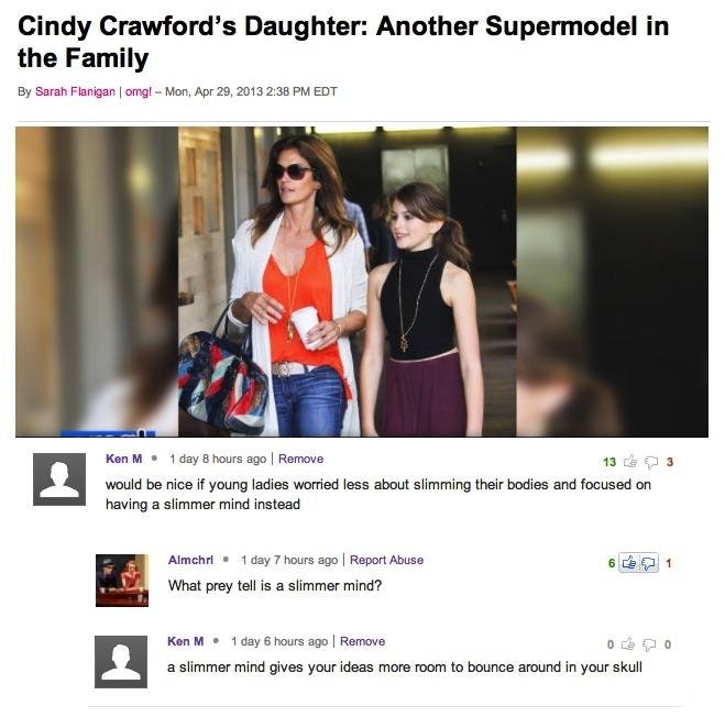 ken m greatest trolls - Cindy Crawford's Daughter Another Supermodel in the Family By Sarah Flanigan omg! Mon, Edt Ken M. 1 day 8 hours ago Remove would be nice if young ladies worried less about slimming their bodies and focused on having a slimmer mind 