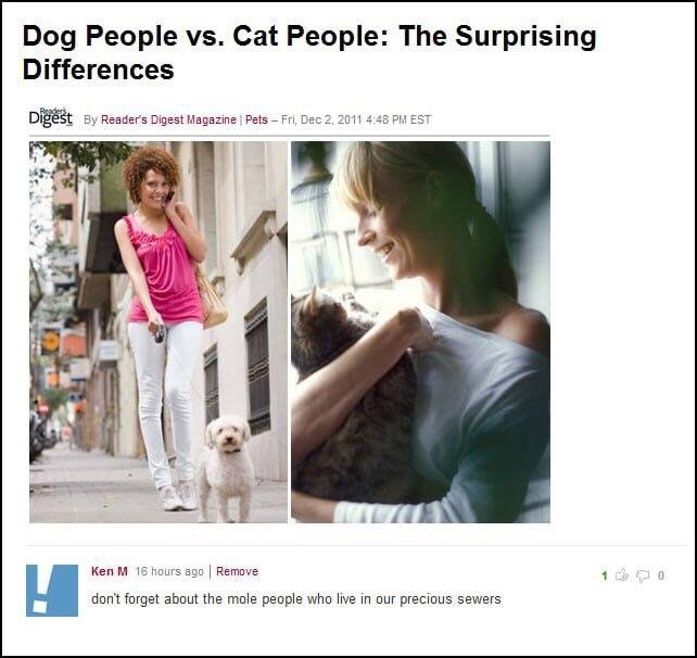 cat people vs dog people funny - Dog People vs. Cat People The Surprising Differences Digest By Reader's Digest Magazine Pets Fri, Dec 2. 2011 Est Ken M 16 hours ago Remove don't forget about the mole people who live in our precious sewers