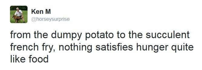 Know Your Meme - Ken M from the dumpy potato to the succulent french fry, nothing satisfies hunger quite food