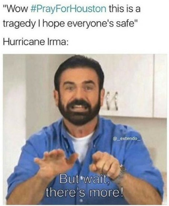 meme stream - hurricane irma but wait there's more - "Wow this is a tragedy I hope everyone's safe" Hurricane Irma But wait, there's more!