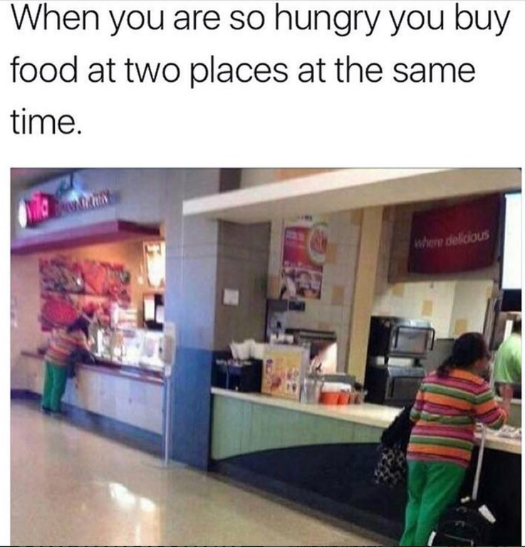 meme stream - buy food two places - When you are so hungry you buy food at two places at the same time.