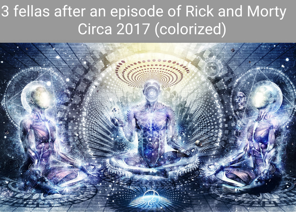 memes - awake could be so beautiful - 3 fellas after an episode of Rick and Morty Circa 2017 colorized