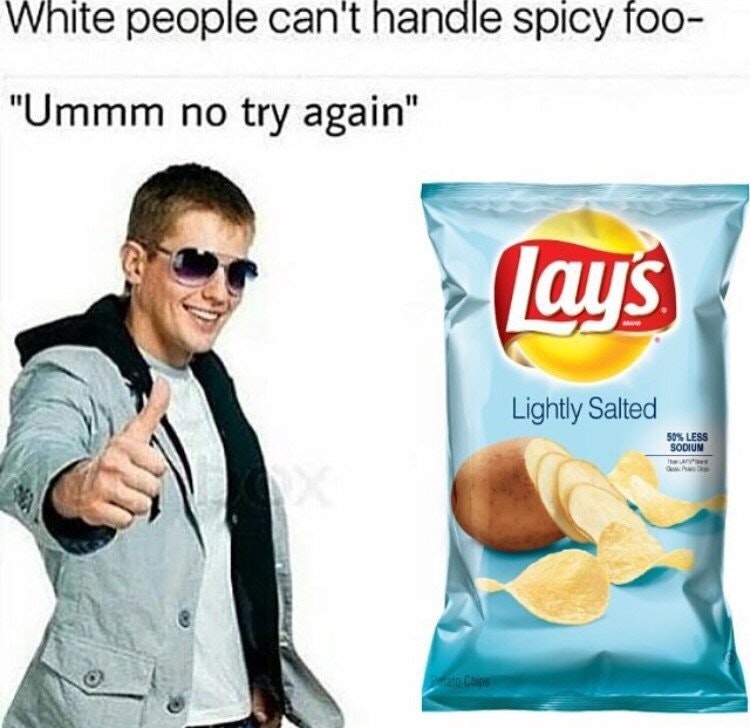 memes - lays potato chips - White people can't handle spicy foo "Ummm no try again" Jays Lightly Salted 50% Less Sodiun