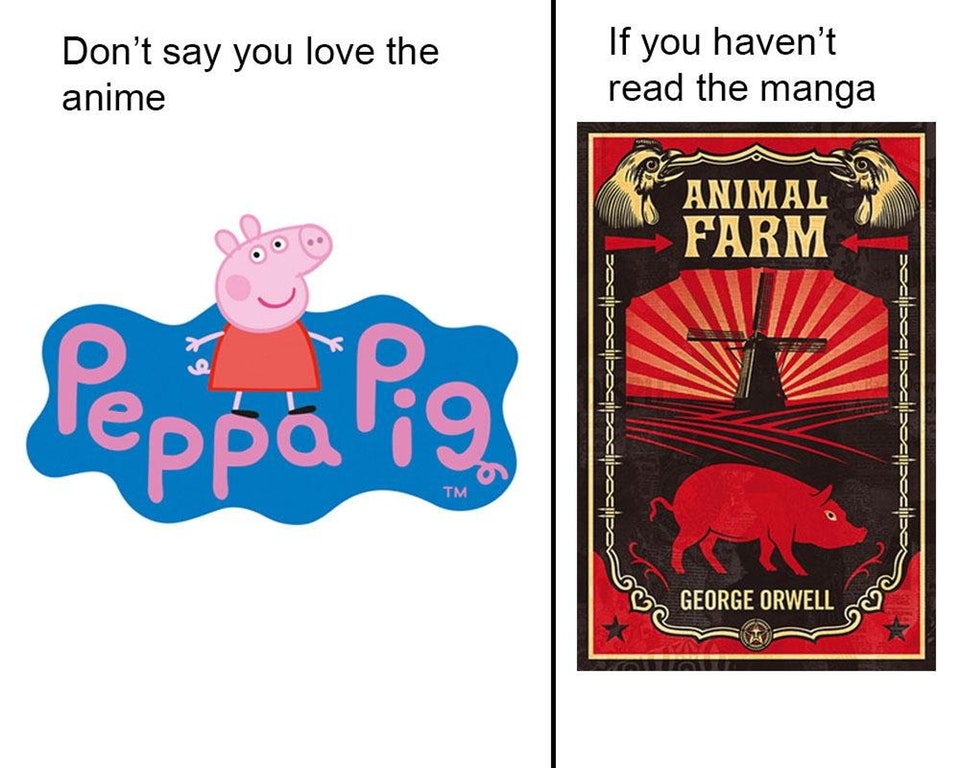 memes - Don't say you love the anime If you haven't read the manga Animal Farm Peppa Pig |Paisje Tm Vael So George Orwell