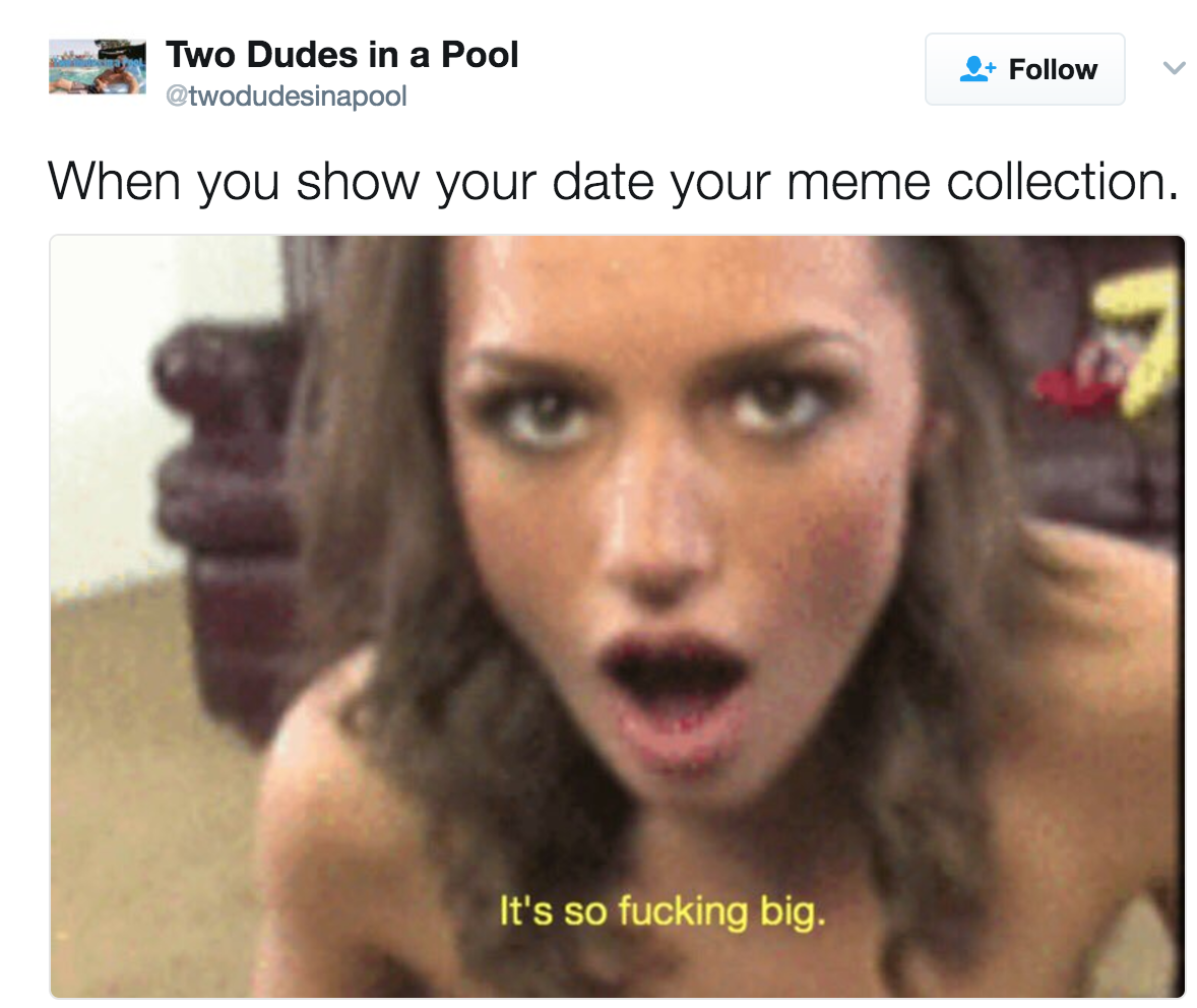 its so fucking big meme - Two Dudes in a Pool When you show your date your meme collection. It's so fucking big.