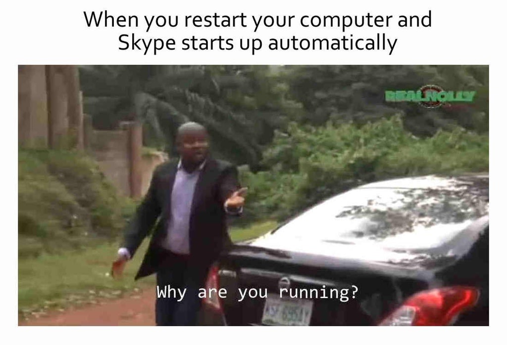 dank meme you running meme - When you restart your computer and Skype starts up automatically Really Why are you running?