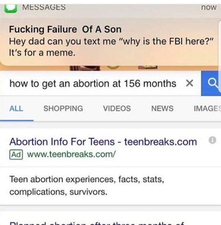 dank meme get an abortion at 156 months - Messages now Fucking Failure Of A Son Hey dad can you text me "why is the Fbi here?" It's for a meme. how to get an abortion at 156 months X All Shopping Videos News Image Abortion Info For Teens teenbreaks.com Ad