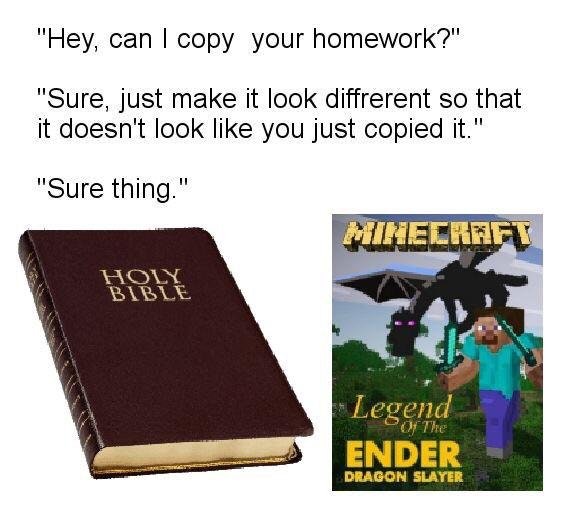 dank meme hey can i copy your homework - "Hey, can I copy your homework?" "Sure, just make it look diffrerent so that it doesn't look you just copied it." "Sure thing." Minecraft Brl Legend Ender Of The Dragon Slayer