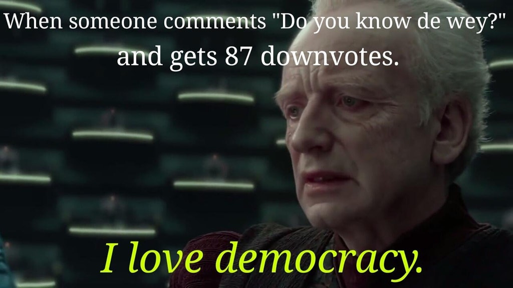 dank meme love democracy meme - When someone "Do you know de wey?" and gets 87 downvotes. I love democracy.
