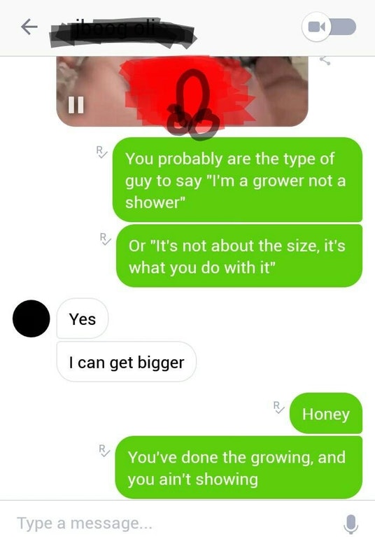 epic comebacks - You probably are the type of guy to say "I'm a grower not a shower" Or "It's not about the size, it's what you do with it" Yes I can get bigger Honey You've done the growing, and you ain't showing Type a message.