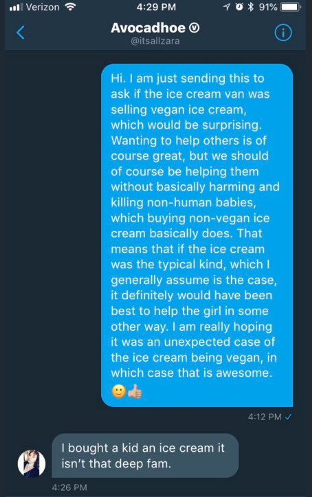 tweet - screenshot - . Verizon 10 91% Avocadhoe Hi. I am just sending this to ask if the ice cream van was selling vegan ice cream, which would be surprising. Wanting to help others is of course great, but we should of course be helping them without basic