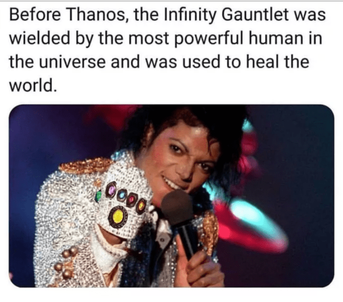 'Before Thanos, the Infinity Guantlet was wielded by the most powerful human in the universe and was used to heal the world' with a picture of Michael Jackson - r4p9k7ve