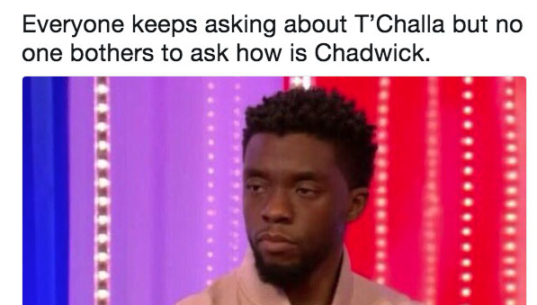 memes - chadwick boseman memes - Everyone keeps asking about T'Challa but no one bothers to ask how is Chadwick.