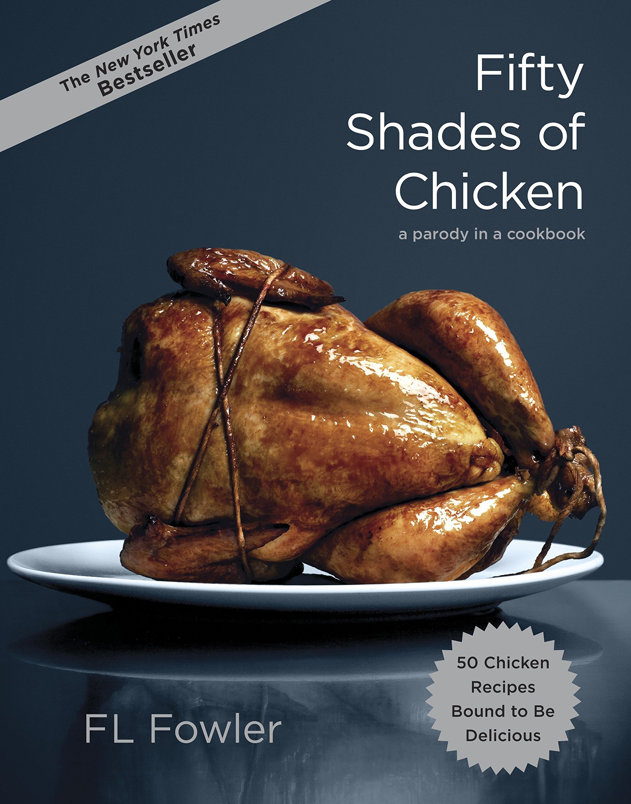50 shades of chicken - The New York Times Bestseller Fifty Shades of Chicken a parody in a cookbook 50 Chicken Recipes Bound to Be Delicious Fl Fowler