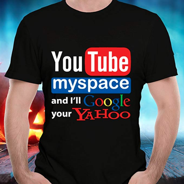 t shirt - You Tube myspace and I'll Goole your Yahoo