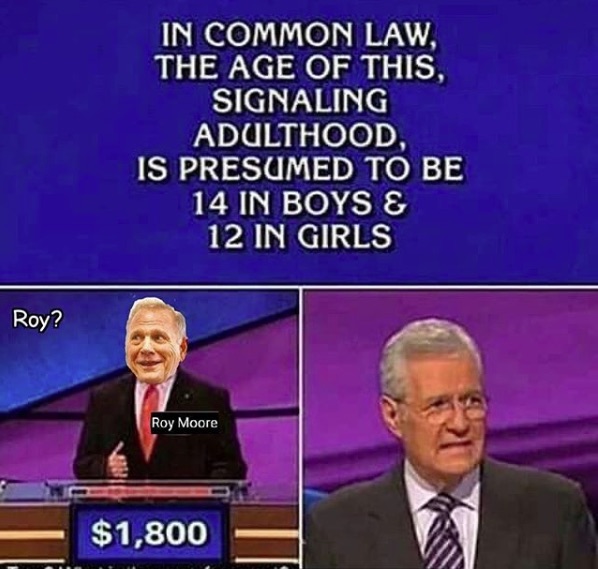 Roy Moore 2020 memes - age of consent jeopardy - In Common Law, The Age Of This, Signaling Adulthood Is Presumed To Be 14 In Boys & 12 In Girls Roy? Roy Moore $1,800