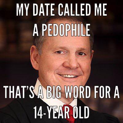 Roy Moore 2020 memes - roy moore pedophile - My Date Called Me A Pedophile That'S A Big Word For A 14Year Old