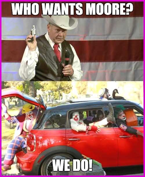Roy Moore 2020 memes - clown car circus - Who Wants Moore? We Do!