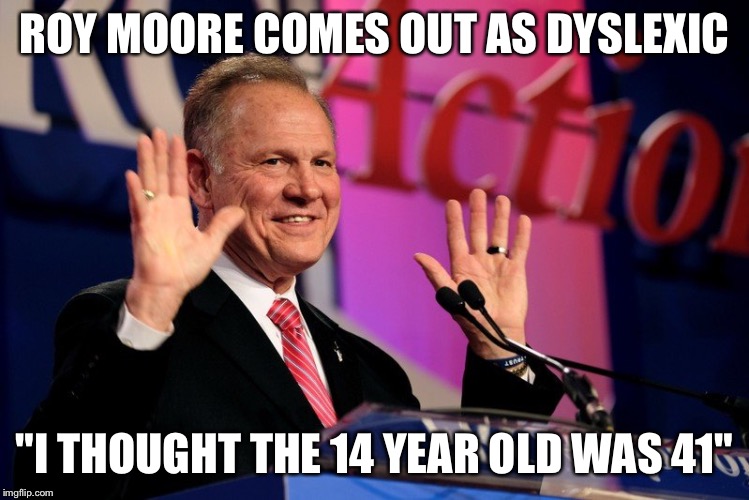 Roy Moore 2020 memes - roy moore accused - Roy Moore Comes Out As Dyslexic