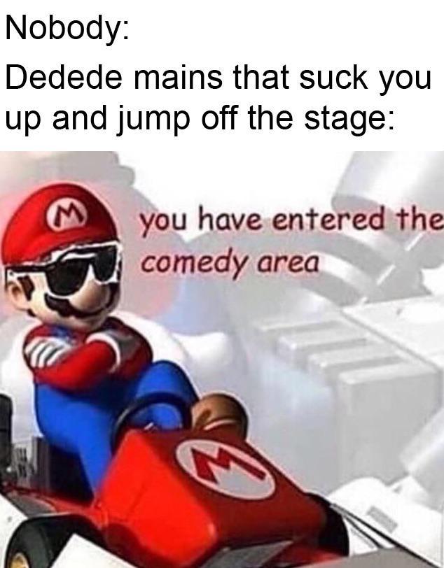 comedy area memes -mario kart ds - Nobody Dedede mains that suck you up and jump off the stage you have entered the comedy area