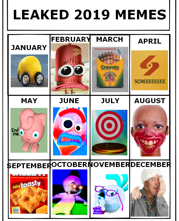 leaked 2019 memes - Leaked 2019 Memes February March January April Oh look, they induced Crayola Ayor Screeeeeeee May June July August 32 Septemberoctober November December baked nick crackers extra toasty