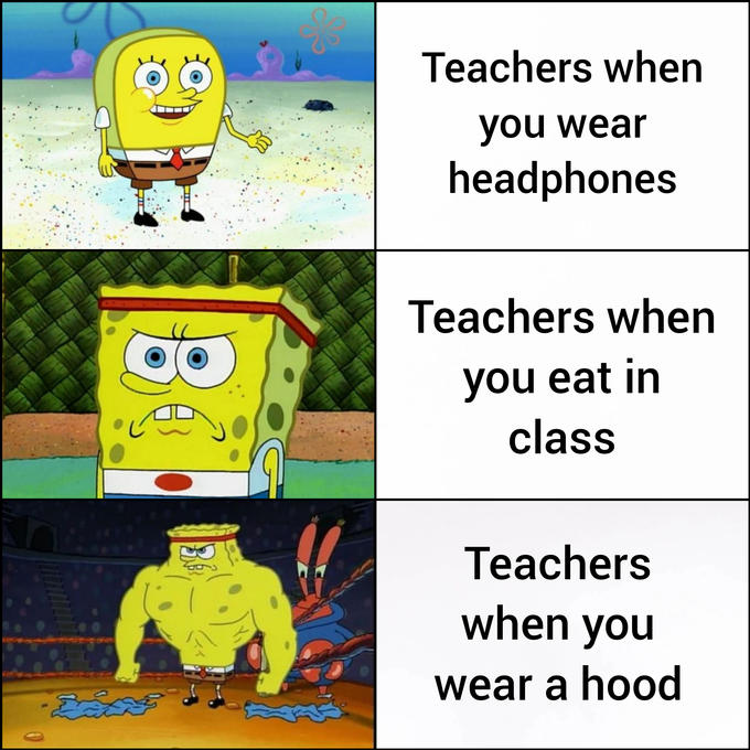 buff spongebob meme - Teachers when you wear headphones Teachers when you eat in class Teachers when you wear a hood