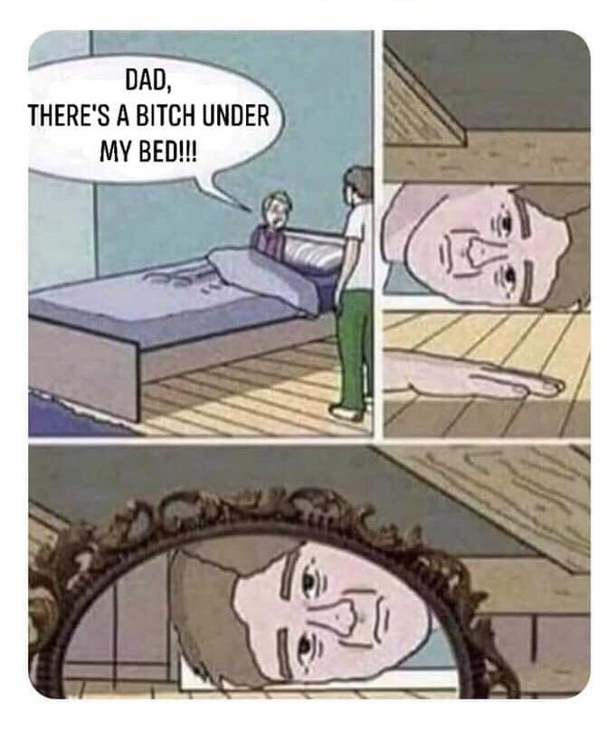 really funny pictures - theres a bitch under my bed meme - Dad, There'S A Bitch Under My Bed!!!