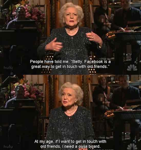 really funny pictures - betty white facebook - People have told me.