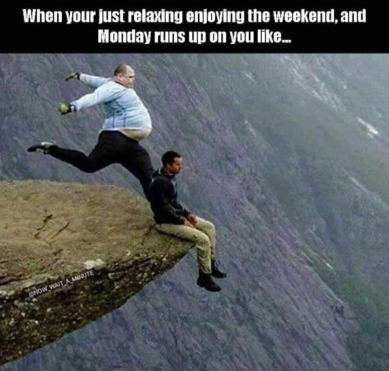 funny monday memes - trolltunga - When your just relaxing enjoying the weekend, and Monday runs up on you ...