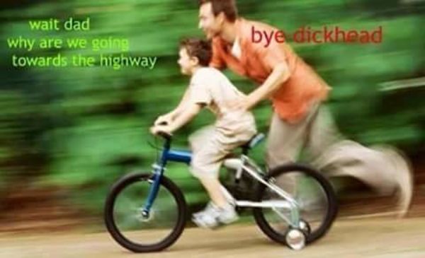 funny monday memes - child with training wheels - wait dad why are we going towards the highway bye dickhead