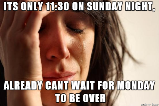 funny monday memes - first world problems meme - Its Only On Sunday Night, Already Cant Wait For Monday To Be Over liisid on naur