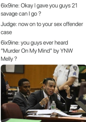 tekashi 6ix9ine memes -6ix9ine Okay I gave you guys 21 savage can I go? Judge now on to your sex offender case 6ix9ine you guys ever heard