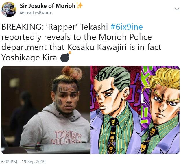 tekashi 6ix9ine memes -Sir Josuke of Morioh Breaking 'Rapper' Tekashi reportedly reveals to the Morioh Police department that Kosaku Kawajiri is in fact Yoshikage Kira Tommy Mileida