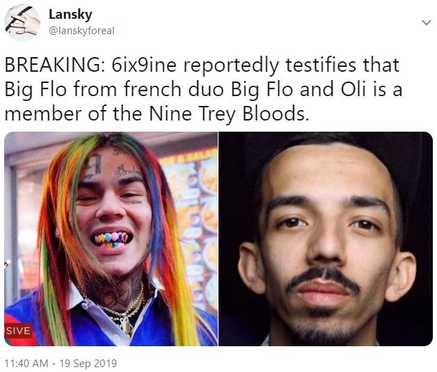 tekashi 6ix9ine memes -Lansky Breaking 6ix9ine reportedly testifies that Big Flo from french duo Big Flo and Oli is a member of the Nine Trey Bloods. Sive