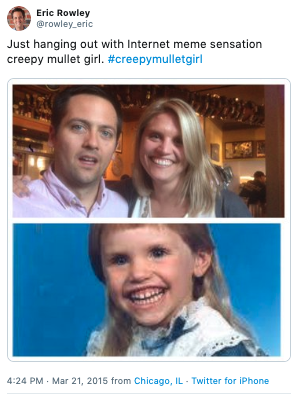 smile - Eric Rowley Just hanging out with Internet meme sensation creepy mullet girl. from Chicago, Il Twitter for iPhone