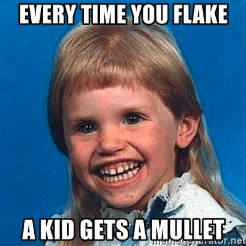 ugly little girl meme - Every Time You Flake A Kid Gets A Mullet Wohaus.net