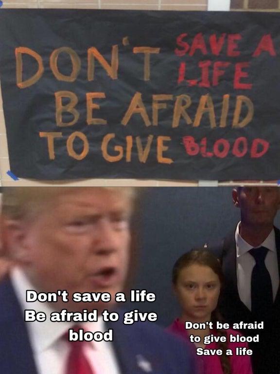 Greta Thunberg memes -Dont Life Be Afraid To Give Blood Don't save a life Be afraid to give blood Don't be afraid to give blood Save a life