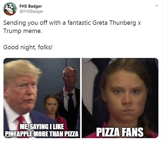 Greta Thunberg memes -Sending you off with a fantastic Greta Thunberg x Trump meme. Good night, folks! Me Saying I Pineapple More Than Pizza Pizza Fans