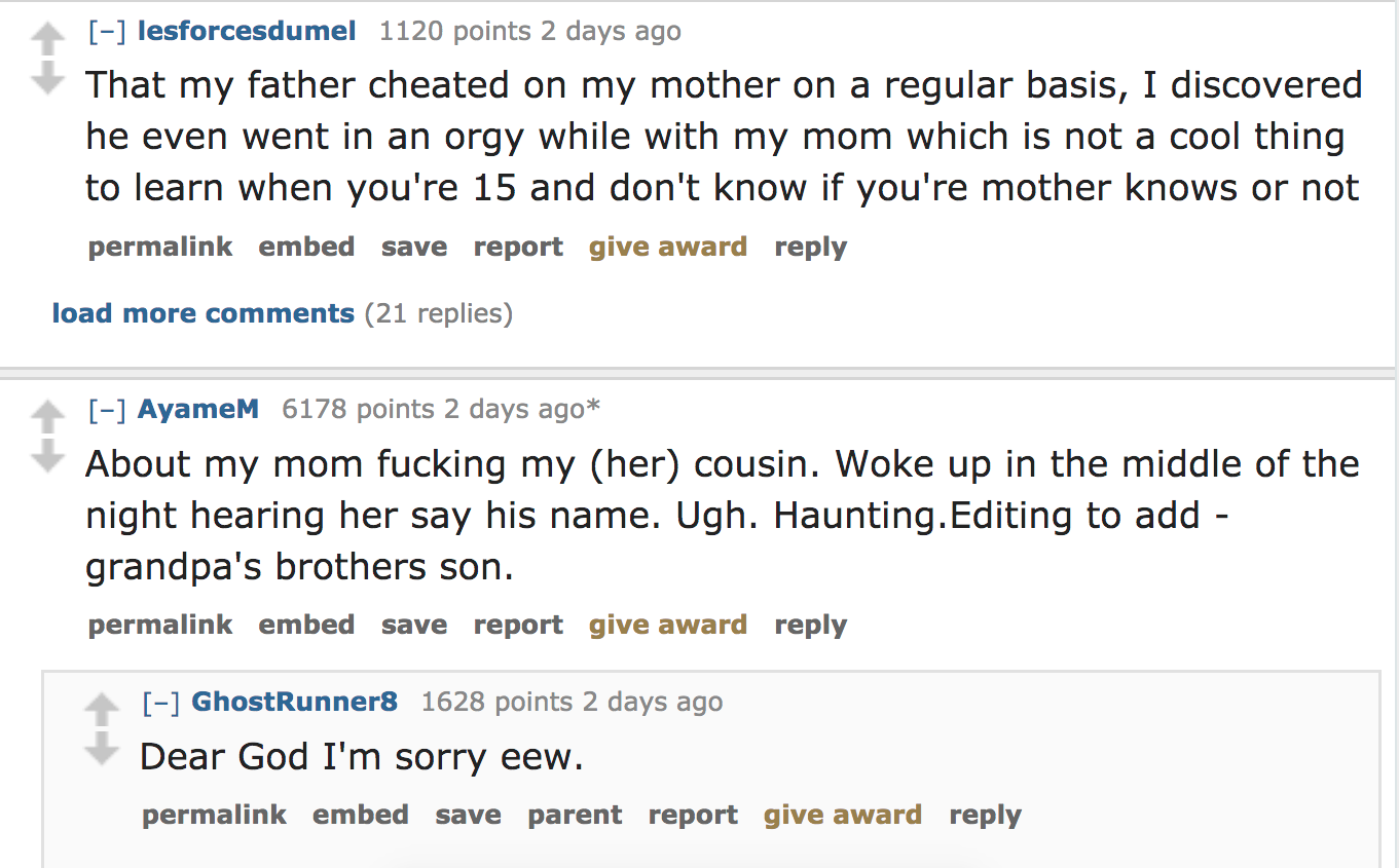 ask reddit - That my father cheated on my mother on a regular basis, I discovered he even went in an orgy while with my mom which is not a cool thing to learn when you're 15 and don't know if you're mother knows or not per