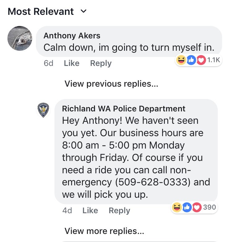 Most Relevant v Anthony Akers Calm down, im going to turn myself in. 6d View previous replies... Richland Wa Police Department Hey Anthony! We haven't seen you yet. Our business hours are Monday through Friday. Of course if you need a ride you