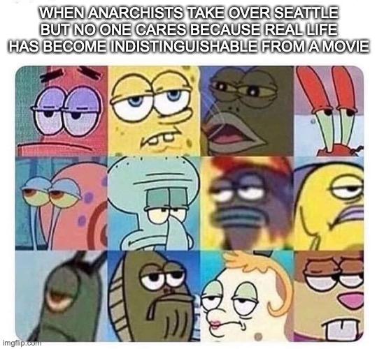 spongebob unfunny meme - When Anarchists Take Over Seattle But No One Cares Because Real Life Has Become Indistinguishable From A Movie 1643 imgflip.com
