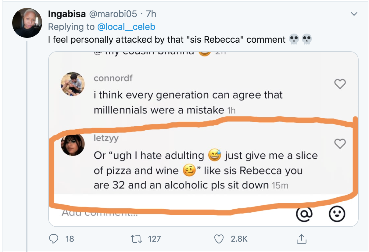 screenshot - Ingabisa 7h I feel personally attacked by that "sis Rebecca" comment ev my cou connordf i think every generation can agree that milllennials were a mistake 1h letzyy Or "ugh I hate adulting just give me a slice of pizza and wine" sis Rebecca 