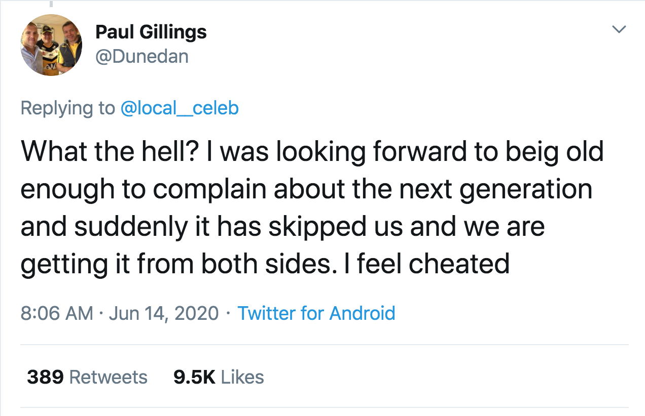 pakistani funny tweets memes - Paul Gillings What the hell? I was looking forward to beig old enough to complain about the next generation and suddenly it has skipped us and we are getting it from both sides. I feel cheated Twitter for Android 389