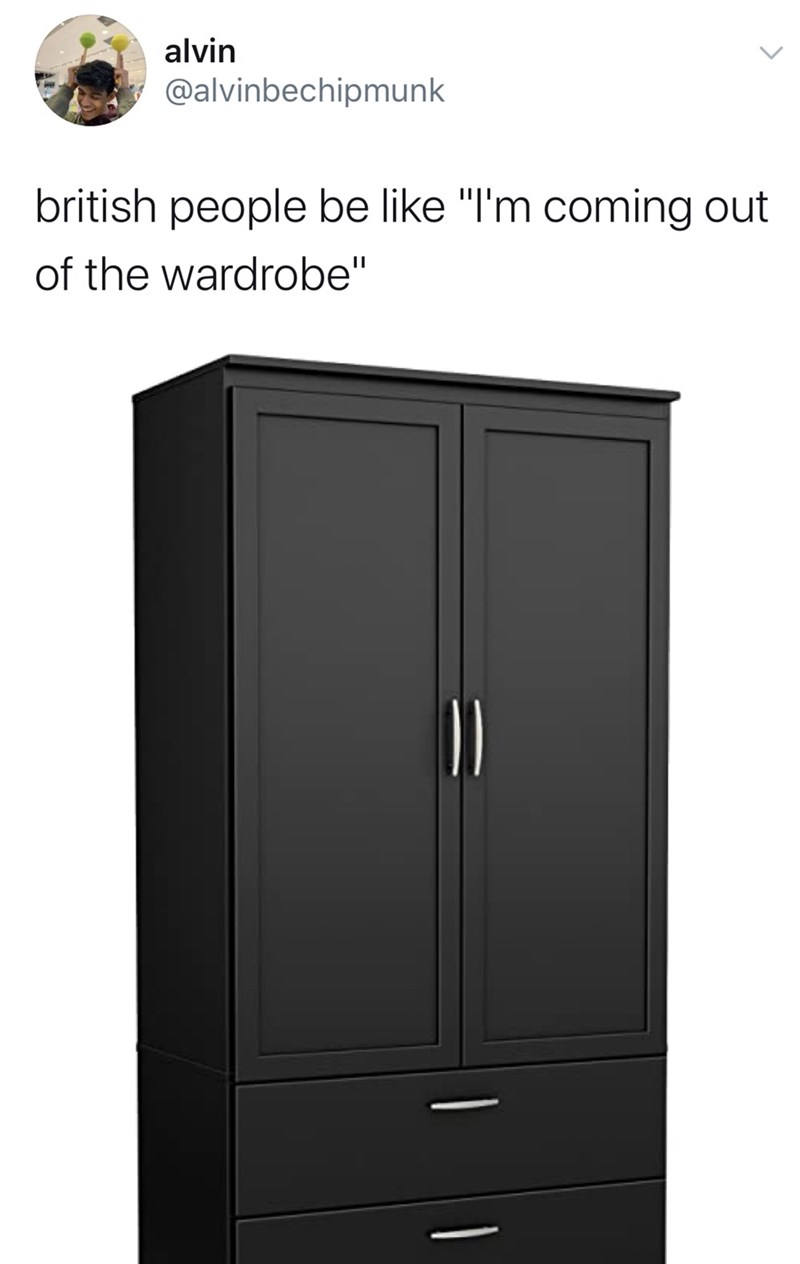 wardrobe - alvin british people be "I'm coming out of the wardrobe"
