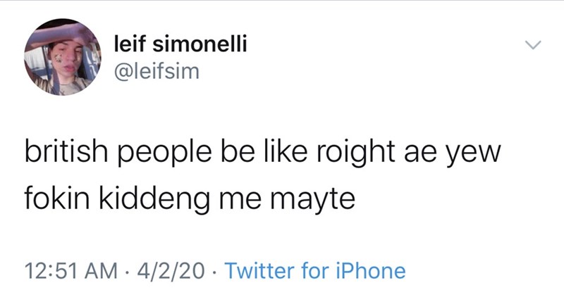 memes british accent tweets - leif simonelli british people be roight ae yew fokin kiddeng me mayte 4220 Twitter for iPhone