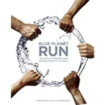 Blue Planet Run: The Race to Provide Safe Drinking Water to the World - Blue Planet Run