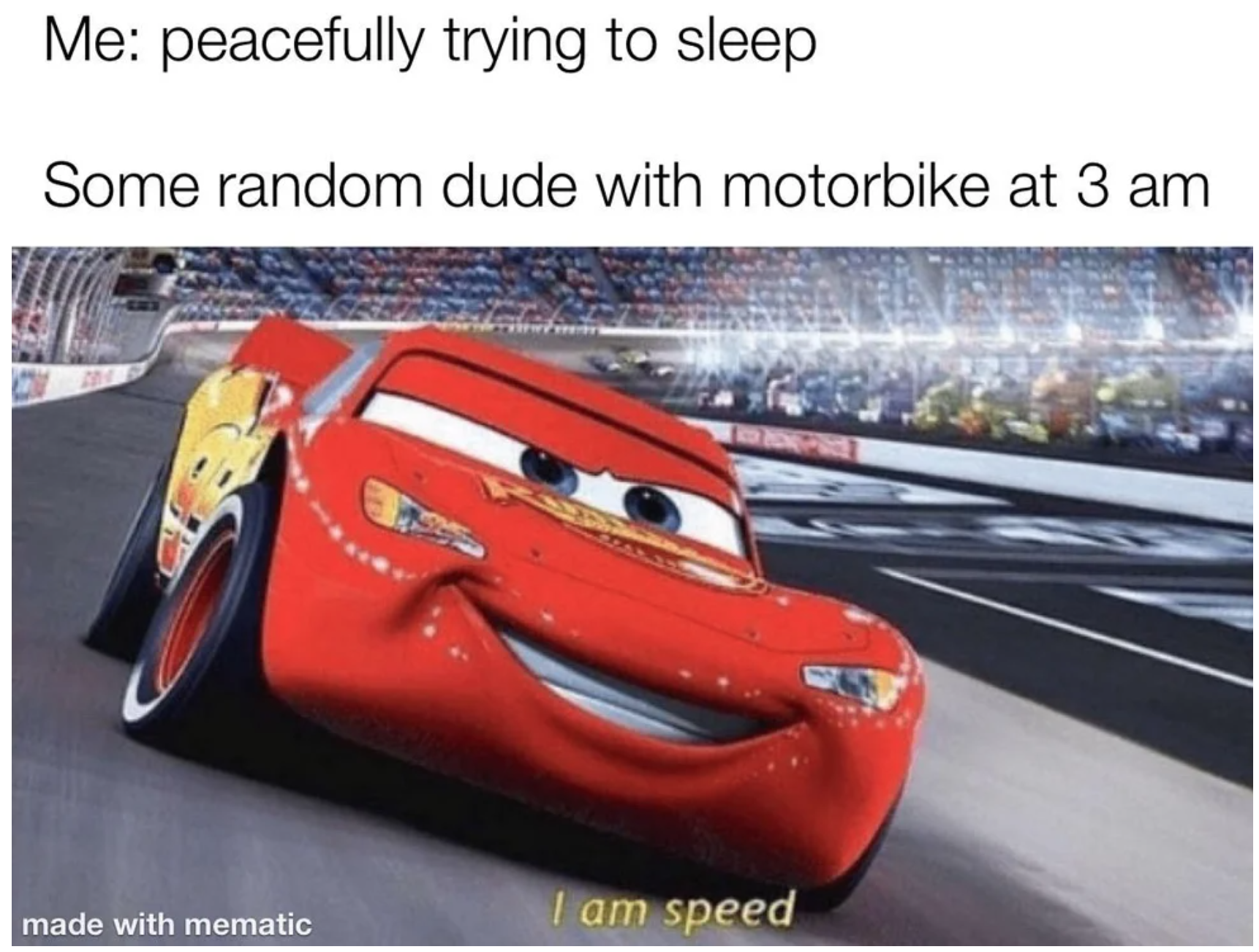 reddit sbeve meme - Me peacefully trying to sleep Some random dude with motorbike at 3 am made with mematic I am speed