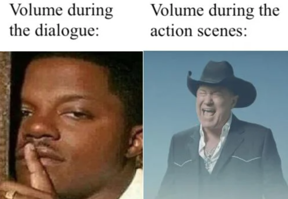 Internet meme - Volume during the dialogue Volume during the action scenes