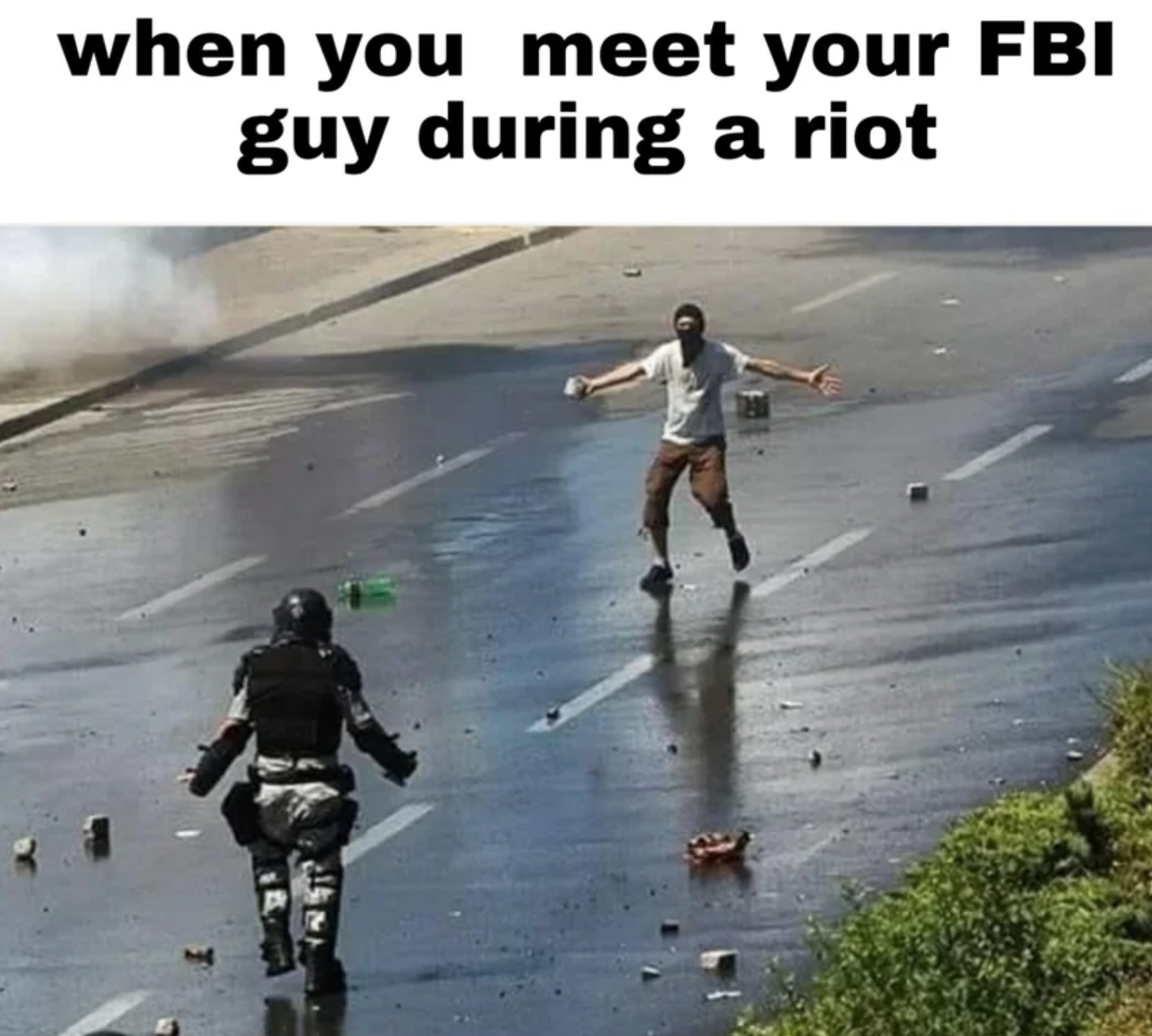 photo caption - when you meet your Fbi guy during a riot