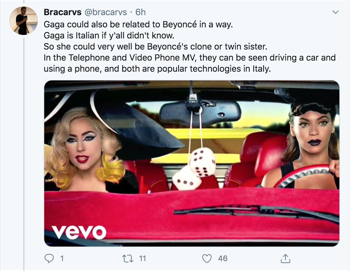 lady gaga and beyonce - Bracarvs . 6h Gaga could also be related to Beyonce in a way. Gaga is Italian if y'all didn't know. So she could very well be Beyonc's clone or twin sister. In the Telephone and Video Phone Mv, they can be seen driving a car and us